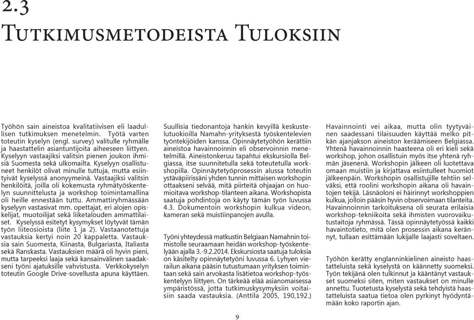 Kyselyyn osallistuneet henkilöt olivat minulle tuttuja, mutta esiintyivät kyselyssä anonyymeinä.