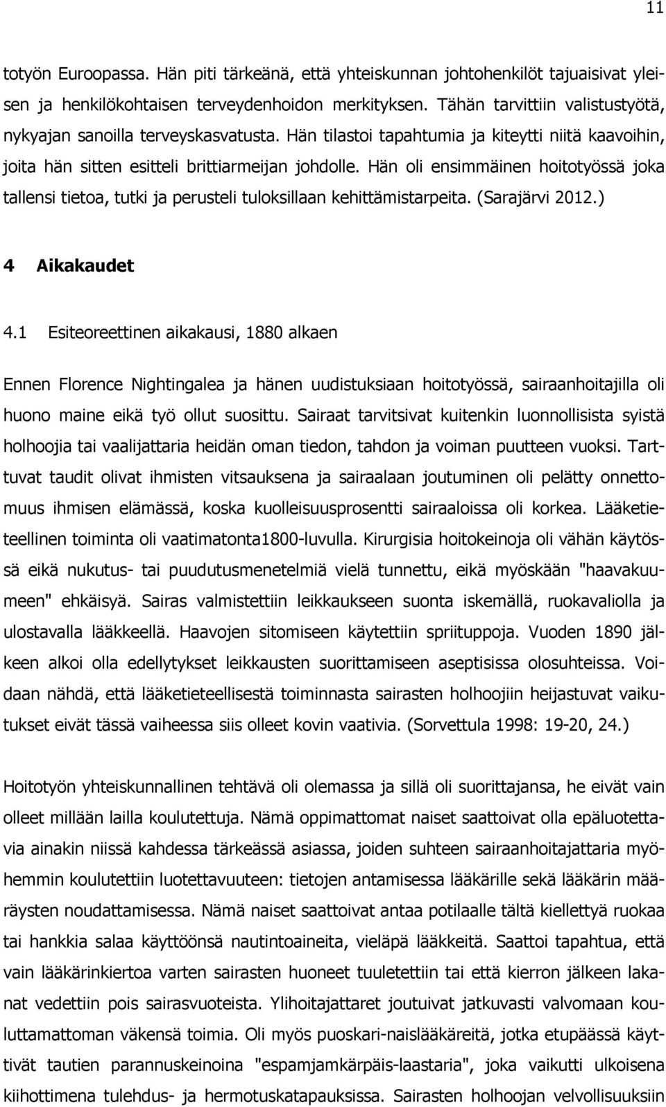 Hän oli ensimmäinen hoitotyössä joka tallensi tietoa, tutki ja perusteli tuloksillaan kehittämistarpeita. (Sarajärvi 2012.) 4 Aikakaudet 4.