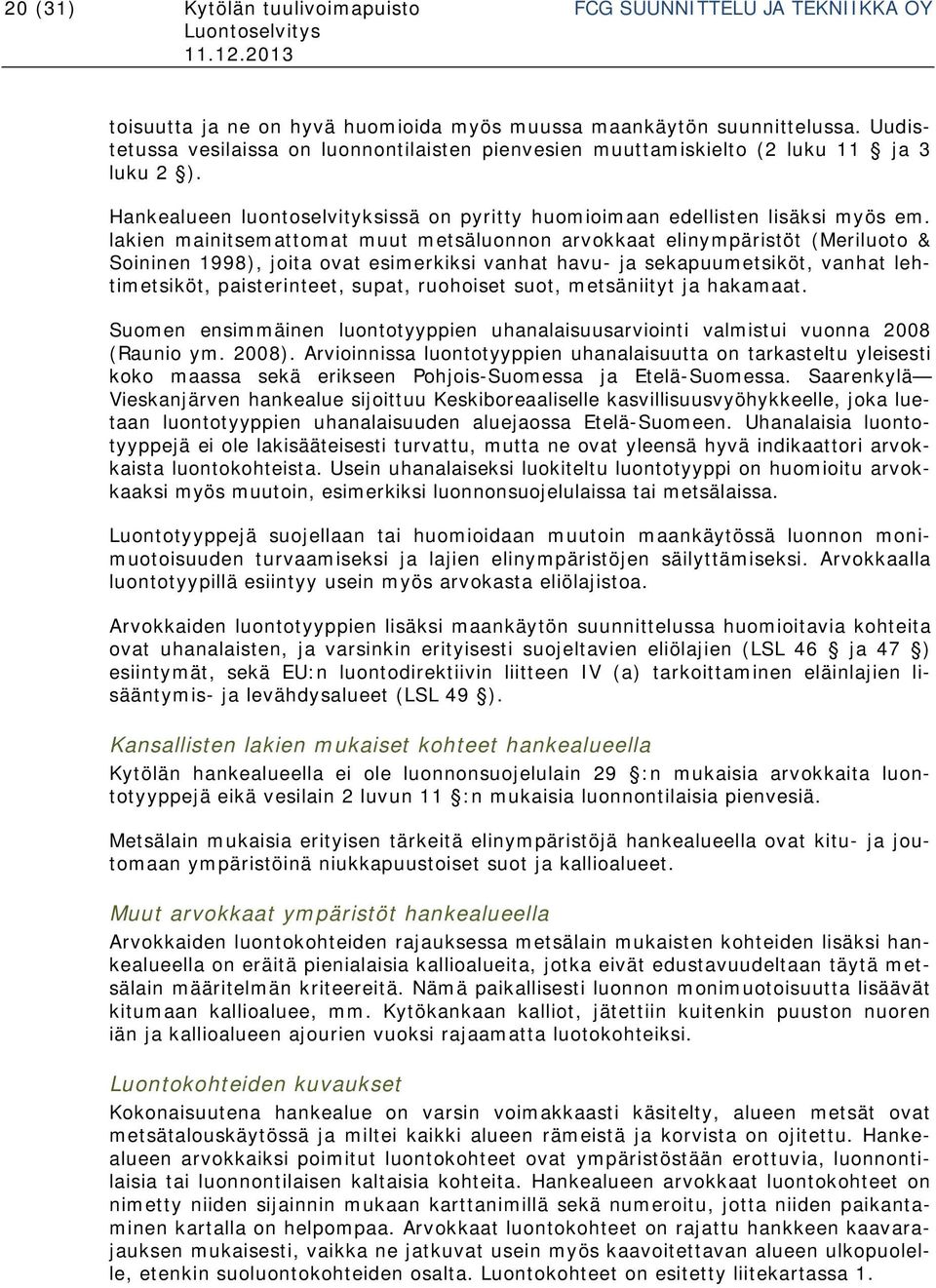 lakien mainitsemattomat muut metsäluonnon arvokkaat elinympäristöt (Meriluoto & Soininen 1998), joita ovat esimerkiksi vanhat havu- ja sekapuumetsiköt, vanhat lehtimetsiköt, paisterinteet, supat,