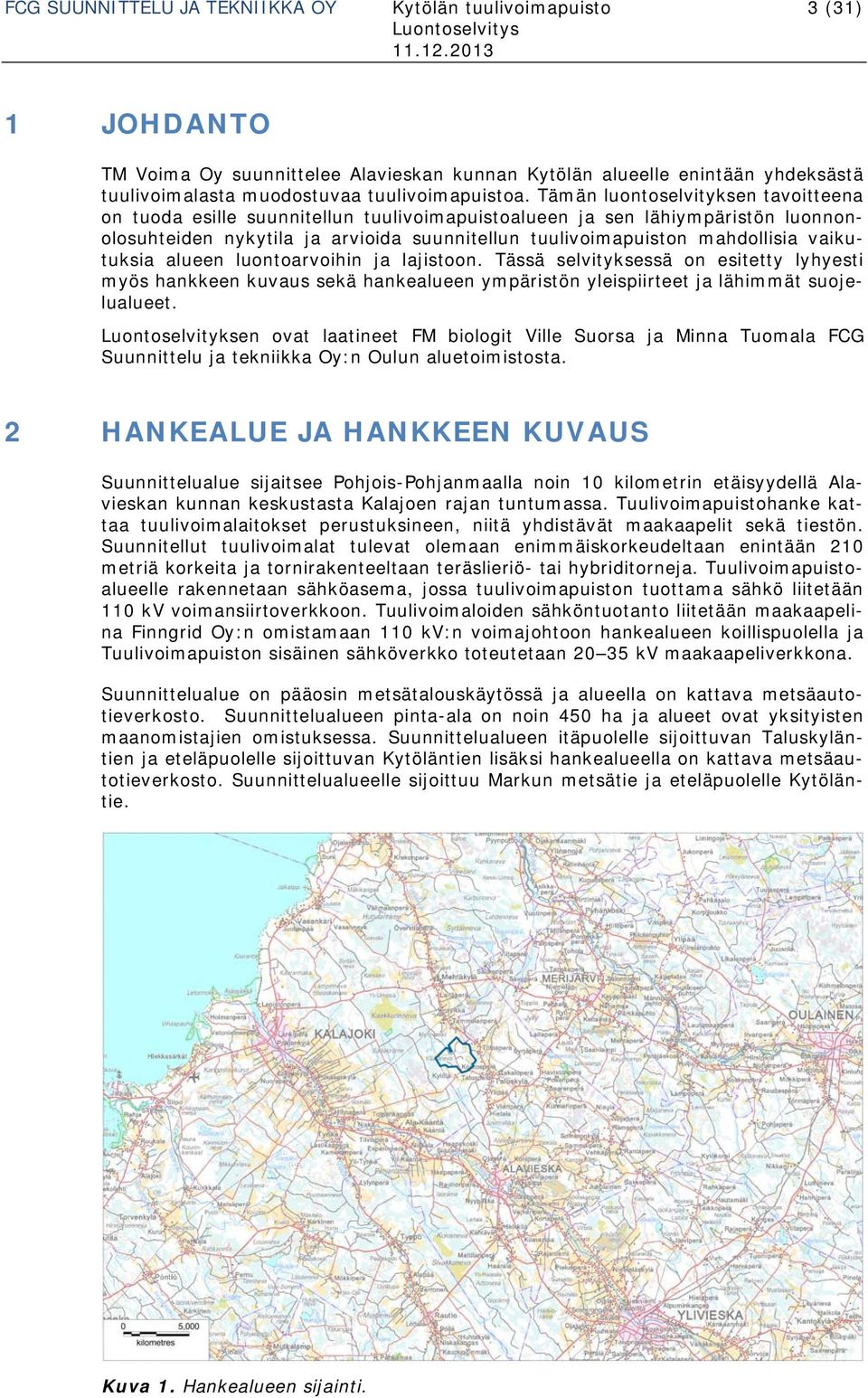 Tämän luontoselvityksen tavoitteena on tuoda esille suunnitellun tuulivoimapuistoalueen ja sen lähiympäristön luonnonolosuhteiden nykytila ja arvioida suunnitellun tuulivoimapuiston mahdollisia