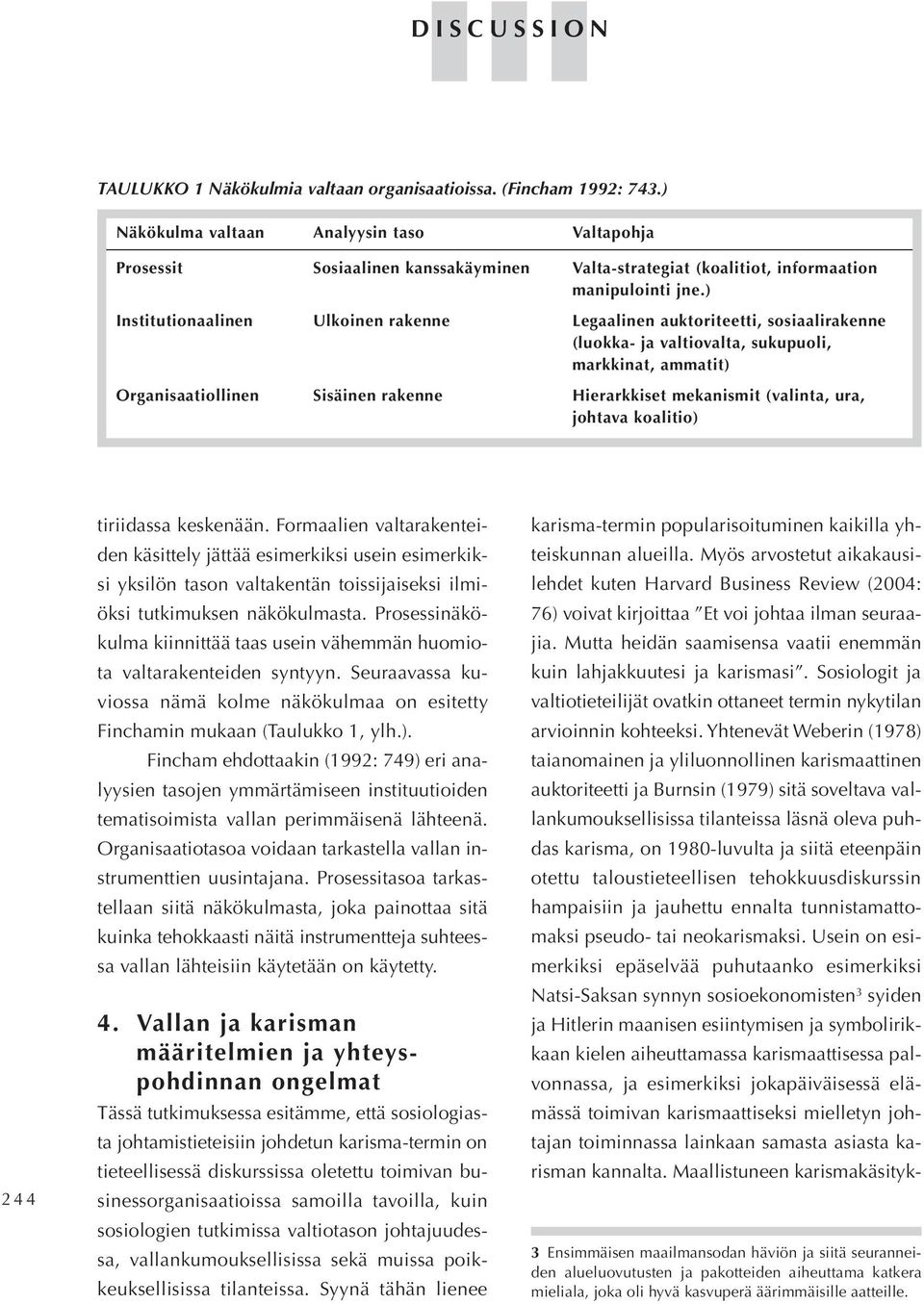 ) Institutionaalinen Ulkoinen rakenne legaalinen auktoriteetti, sosiaalirakenne (luokka- ja valtiovalta, sukupuoli, markkinat, ammatit) Organisaatiollinen Sisäinen rakenne hierarkkiset mekanismit