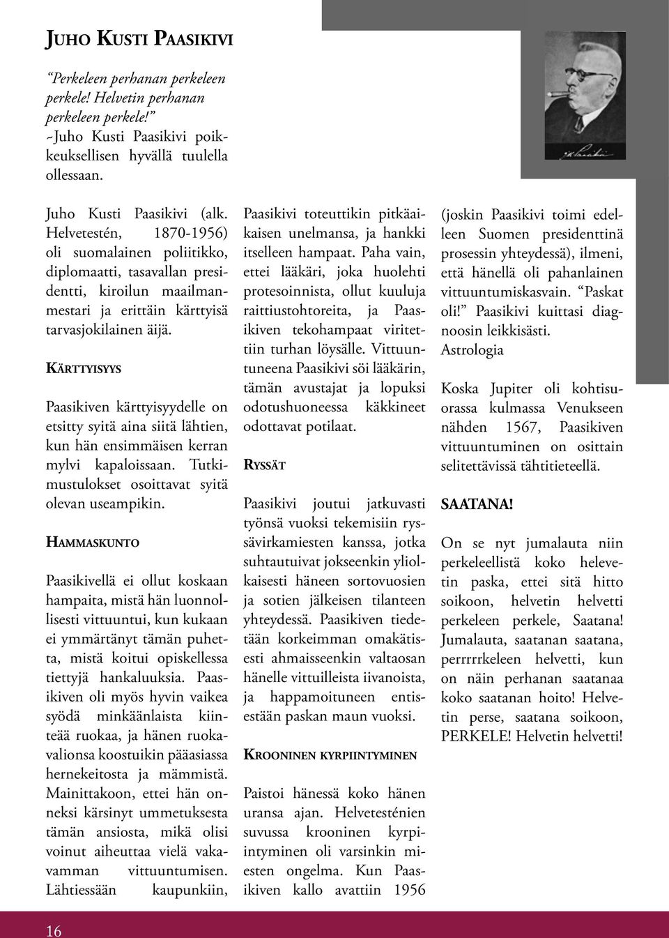 Kärttyisyys Paasikiven kärttyisyydelle on etsitty syitä aina siitä lähtien, kun hän ensimmäisen kerran mylvi kapaloissaan. Tutkimustulokset osoittavat syitä olevan useampikin.