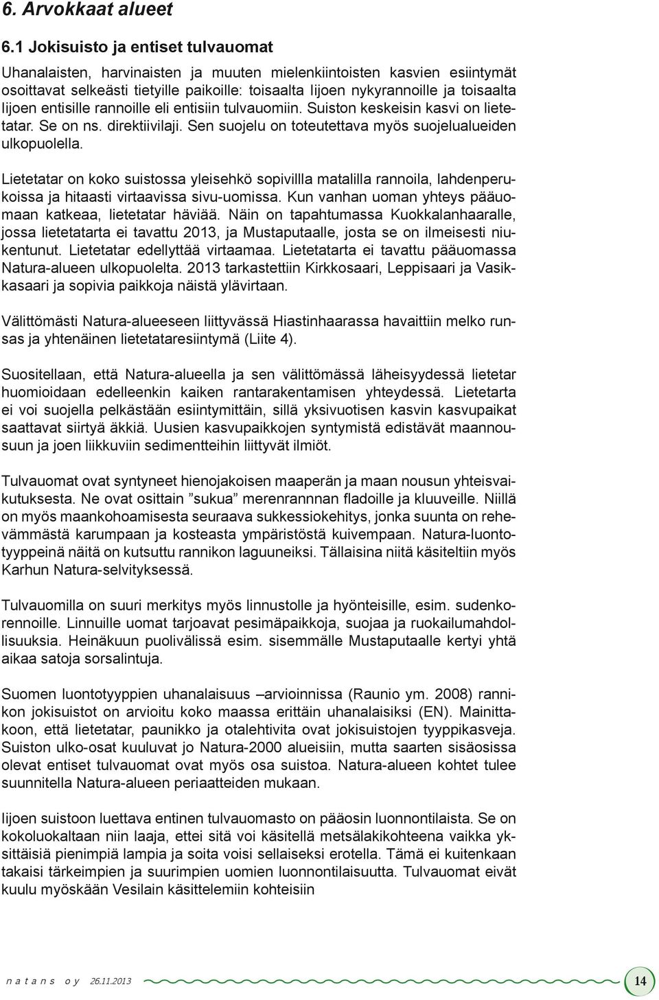 Iijoen entisille rannoille eli entisiin tulvauomiin. Suiston keskeisin kasvi on lietetatar. Se on ns. direktiivilaji. Sen suojelu on toteutettava myös suojelualueiden ulkopuolella.