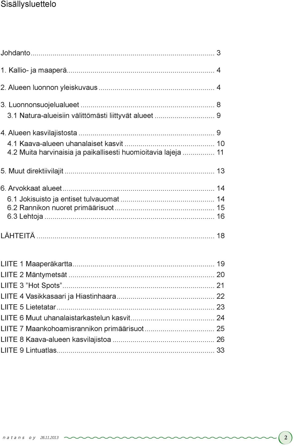 1 Jokisuisto ja entiset tulvauomat... 14 6.2 Rannikon nuoret primäärisuot... 15 6.3 Lehtoja... 16 LÄHTEITÄ... 18 LIITE 1 Maaperäkartta... 19 LIITE 2 Mäntymetsät... 20 LIITE 3 Hot Spots.