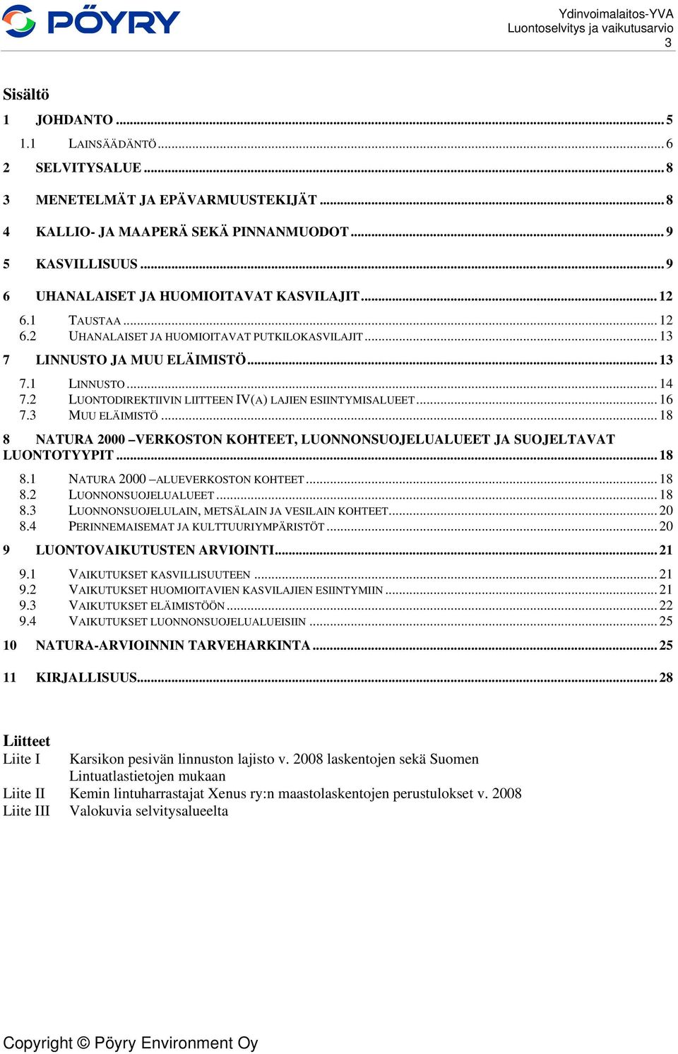 2 LUONTODIREKTIIVIN LIITTEEN IV(A) LAJIEN ESIINTYMISALUEET... 16 7.3 MUU ELÄIMISTÖ... 18 8 NATURA 2000 VERKOSTON KOHTEET, LUONNONSUOJELUALUEET JA SUOJELTAVAT LUONTOTYYPIT... 18 8.1 NATURA 2000 ALUEVERKOSTON KOHTEET.