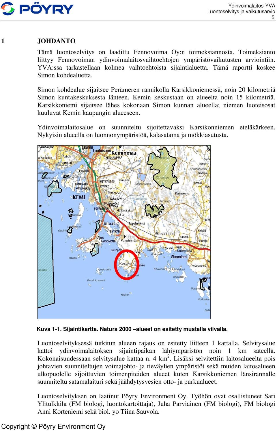 Simon kohdealue sijaitsee Perämeren rannikolla Karsikkoniemessä, noin 20 kilometriä Simon kuntakeskuksesta länteen. Kemin keskustaan on alueelta noin 15 kilometriä.