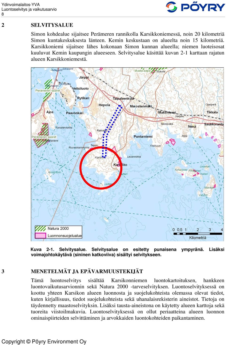 Selvitysalue. Selvitysalue on esitetty punaisena ympyränä. Lisäksi voimajohtokäytävä (sininen katkoviiva) sisältyi selvitykseen.