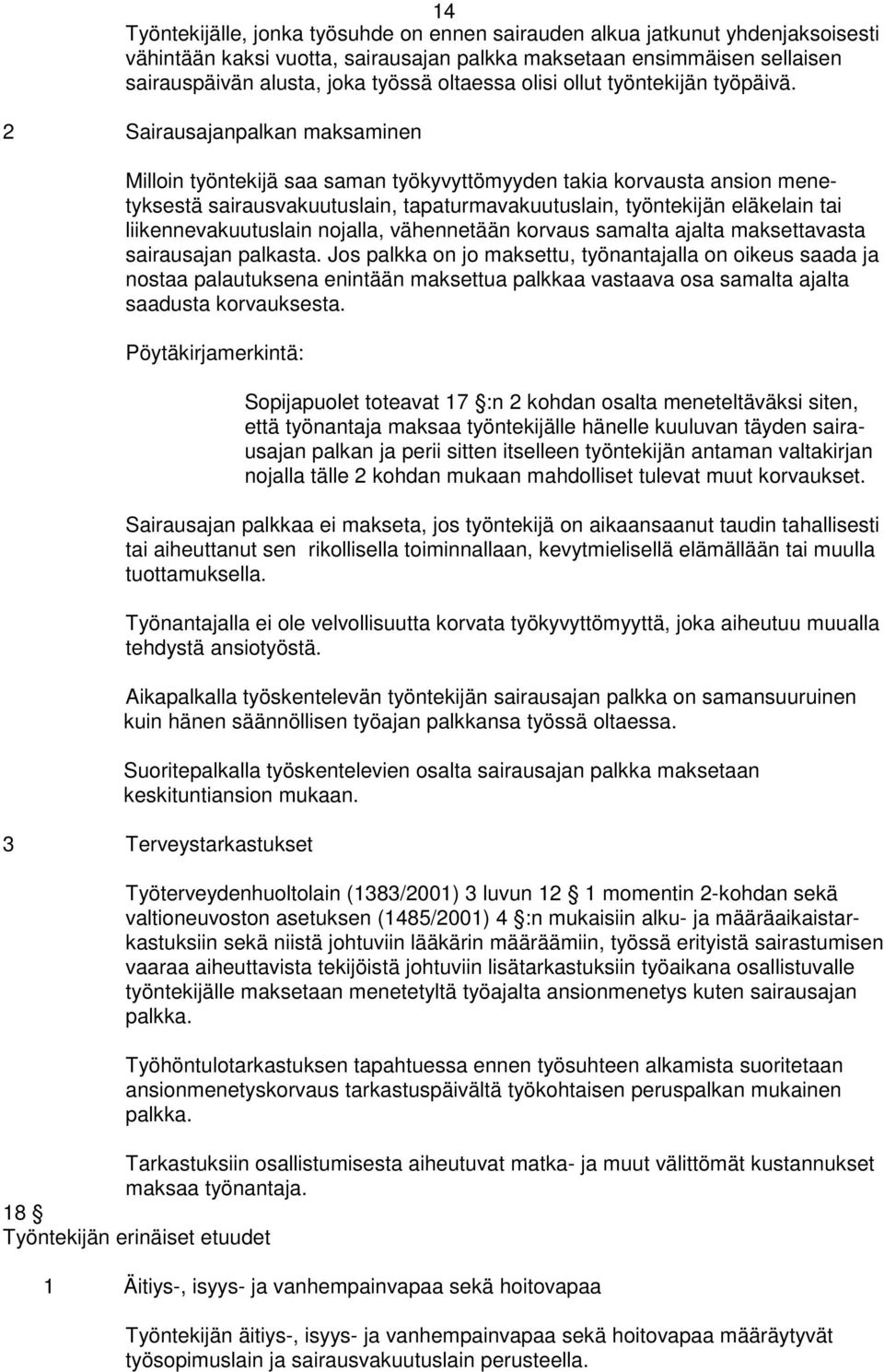 2 Sairausajanpalkan maksaminen Milloin työntekijä saa saman työkyvyttömyyden takia korvausta ansion menetyksestä sairausvakuutuslain, tapaturmavakuutuslain, työntekijän eläkelain tai