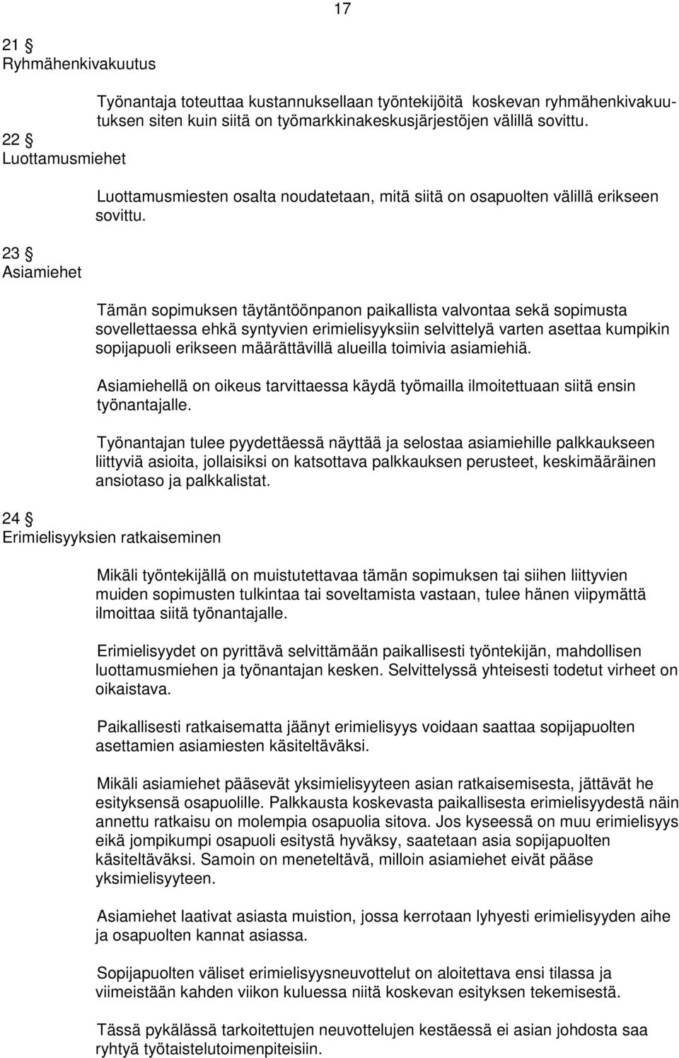 Tämän sopimuksen täytäntöönpanon paikallista valvontaa sekä sopimusta sovellettaessa ehkä syntyvien erimielisyyksiin selvittelyä varten asettaa kumpikin sopijapuoli erikseen määrättävillä alueilla