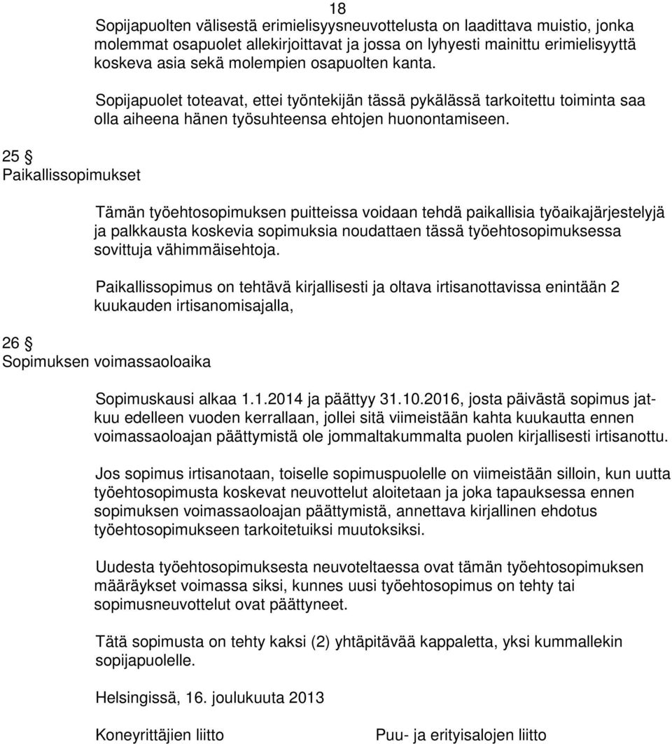 Tämän työehtosopimuksen puitteissa voidaan tehdä paikallisia työaikajärjestelyjä ja palkkausta koskevia sopimuksia noudattaen tässä työehtosopimuksessa sovittuja vähimmäisehtoja.