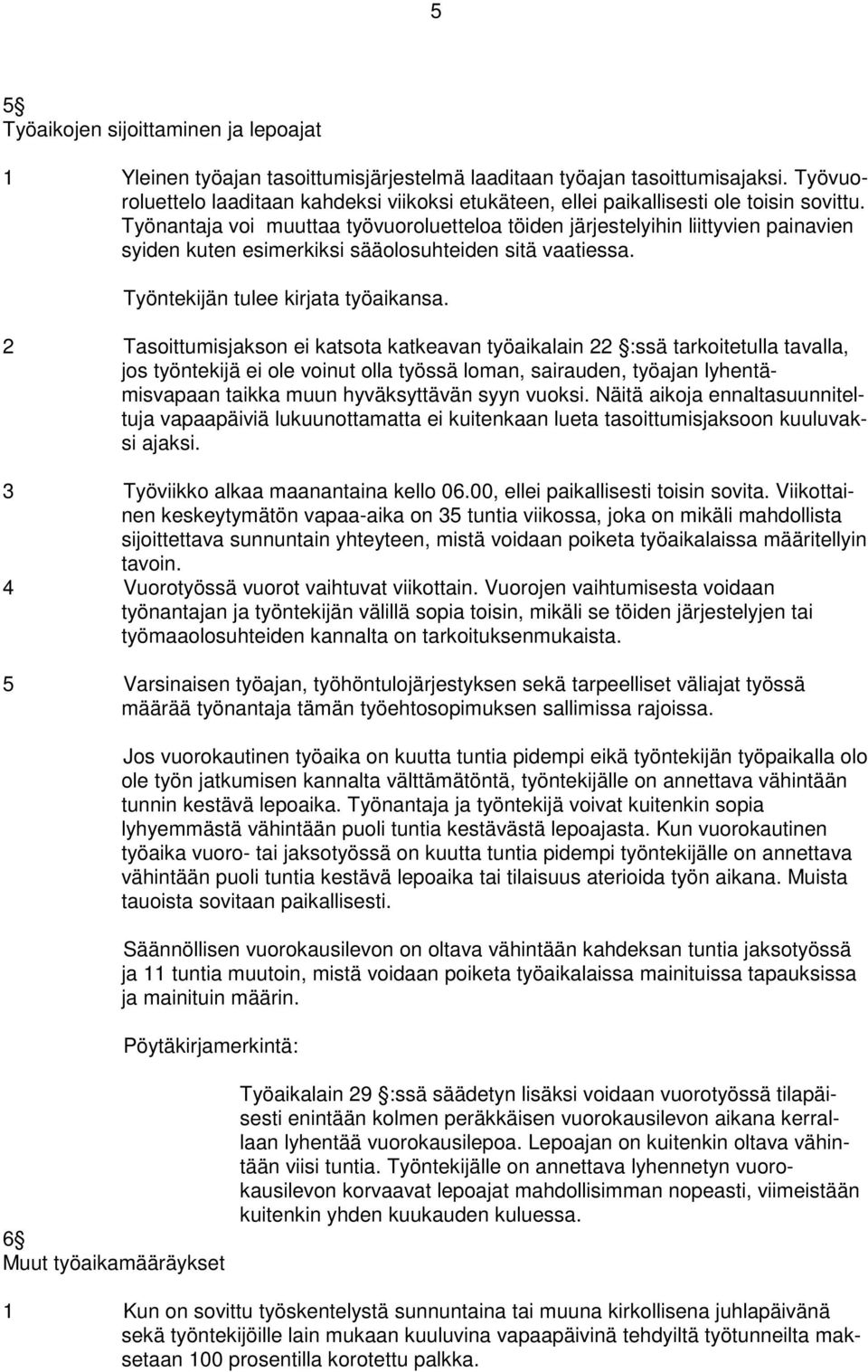 Työnantaja voi muuttaa työvuoroluetteloa töiden järjestelyihin liittyvien painavien syiden kuten esimerkiksi sääolosuhteiden sitä vaatiessa. Työntekijän tulee kirjata työaikansa.