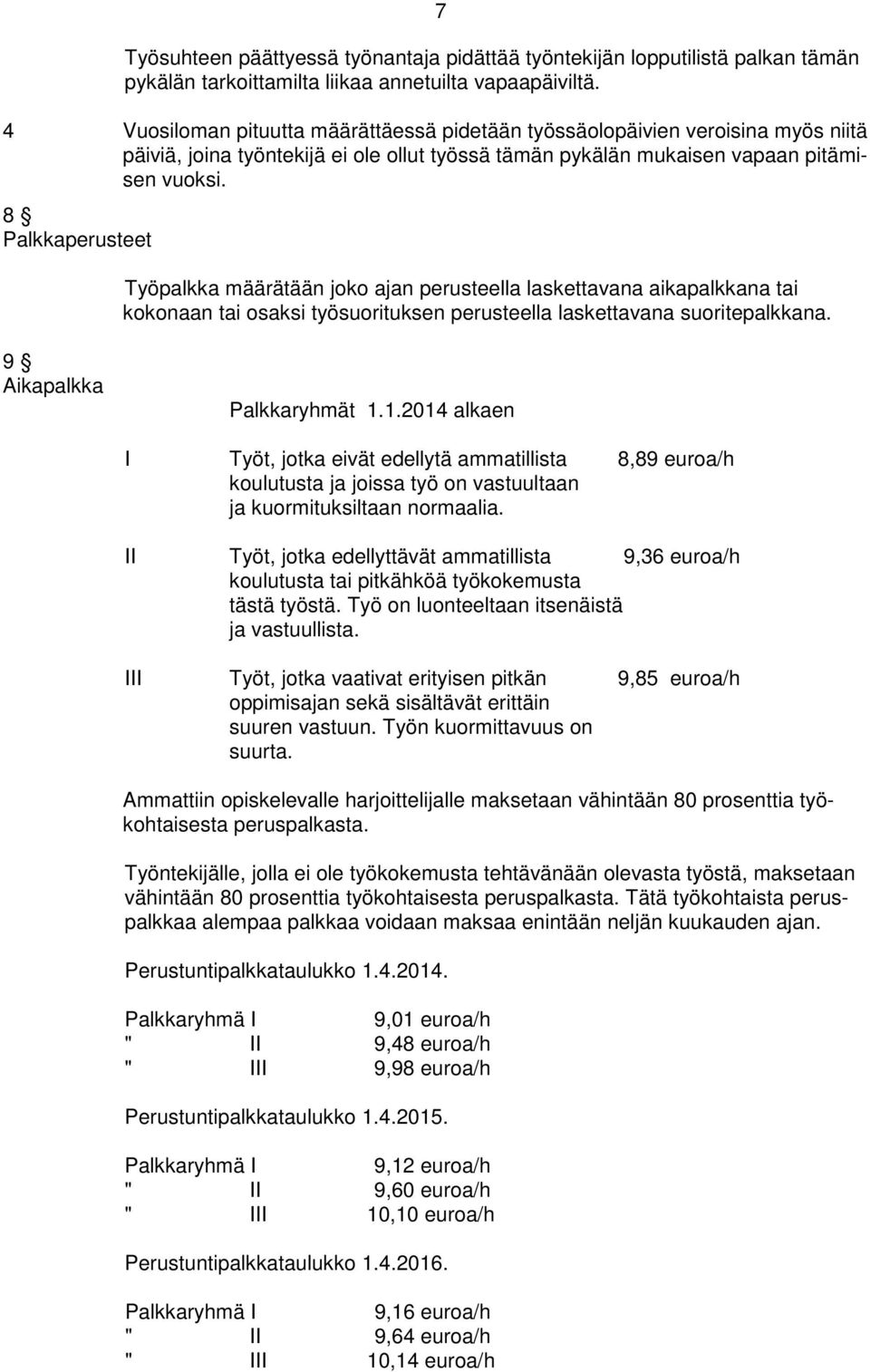 8 Palkkaperusteet Työpalkka määrätään joko ajan perusteella laskettavana aikapalkkana tai kokonaan tai osaksi työsuorituksen perusteella laskettavana suoritepalkkana. 9 Aikapalkka Palkkaryhmät 1.