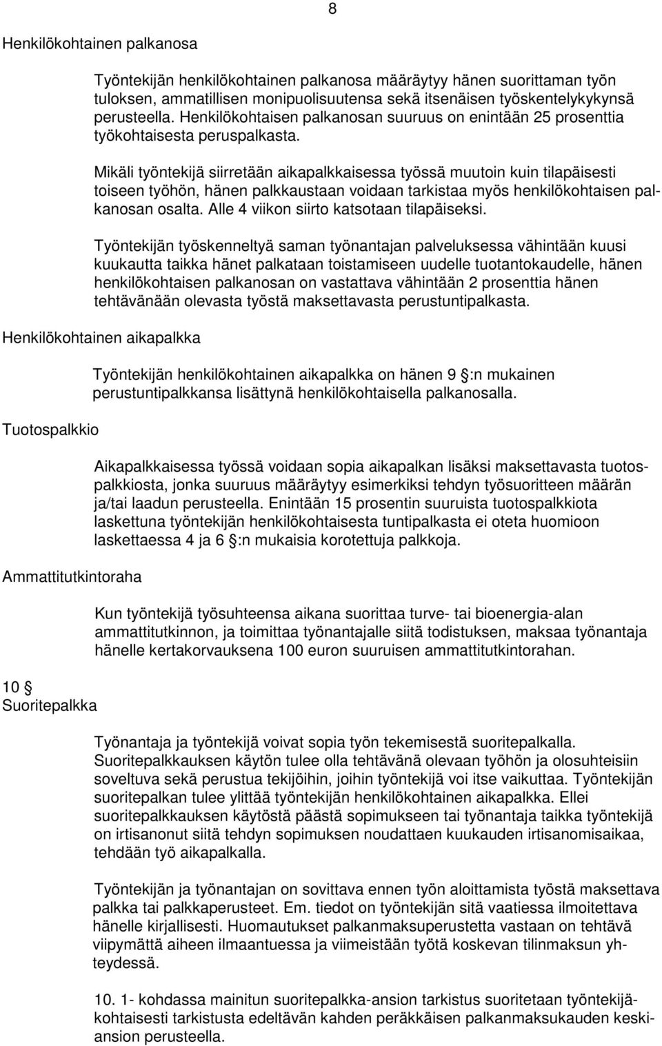 Mikäli työntekijä siirretään aikapalkkaisessa työssä muutoin kuin tilapäisesti toiseen työhön, hänen palkkaustaan voidaan tarkistaa myös henkilökohtaisen palkanosan osalta.