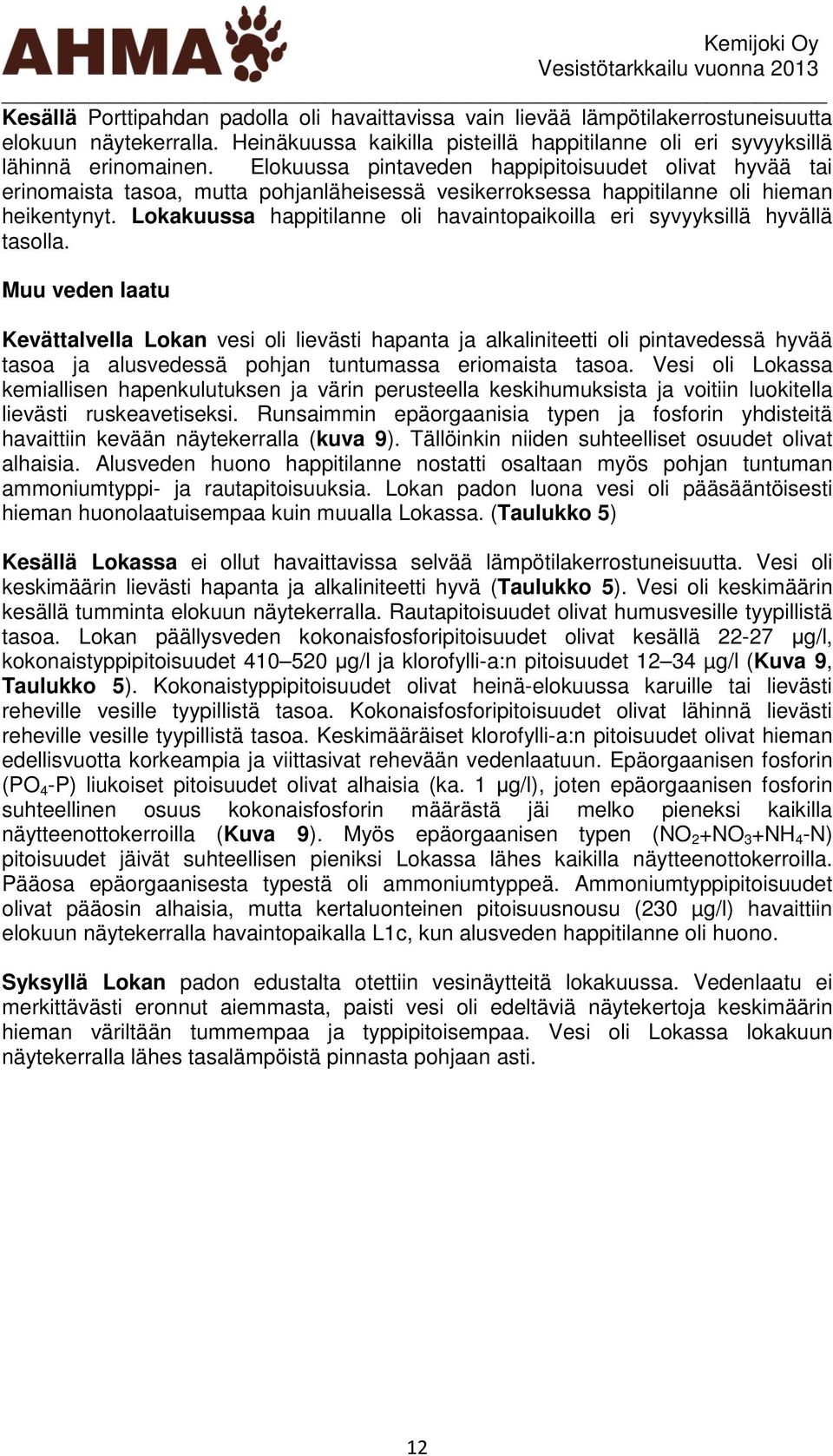 Elokuussa pintaveden happipitoisuudet olivat hyvää tai erinomaista tasoa, mutta pohjanläheisessä vesikerroksessa happitilanne oli hieman heikentynyt.