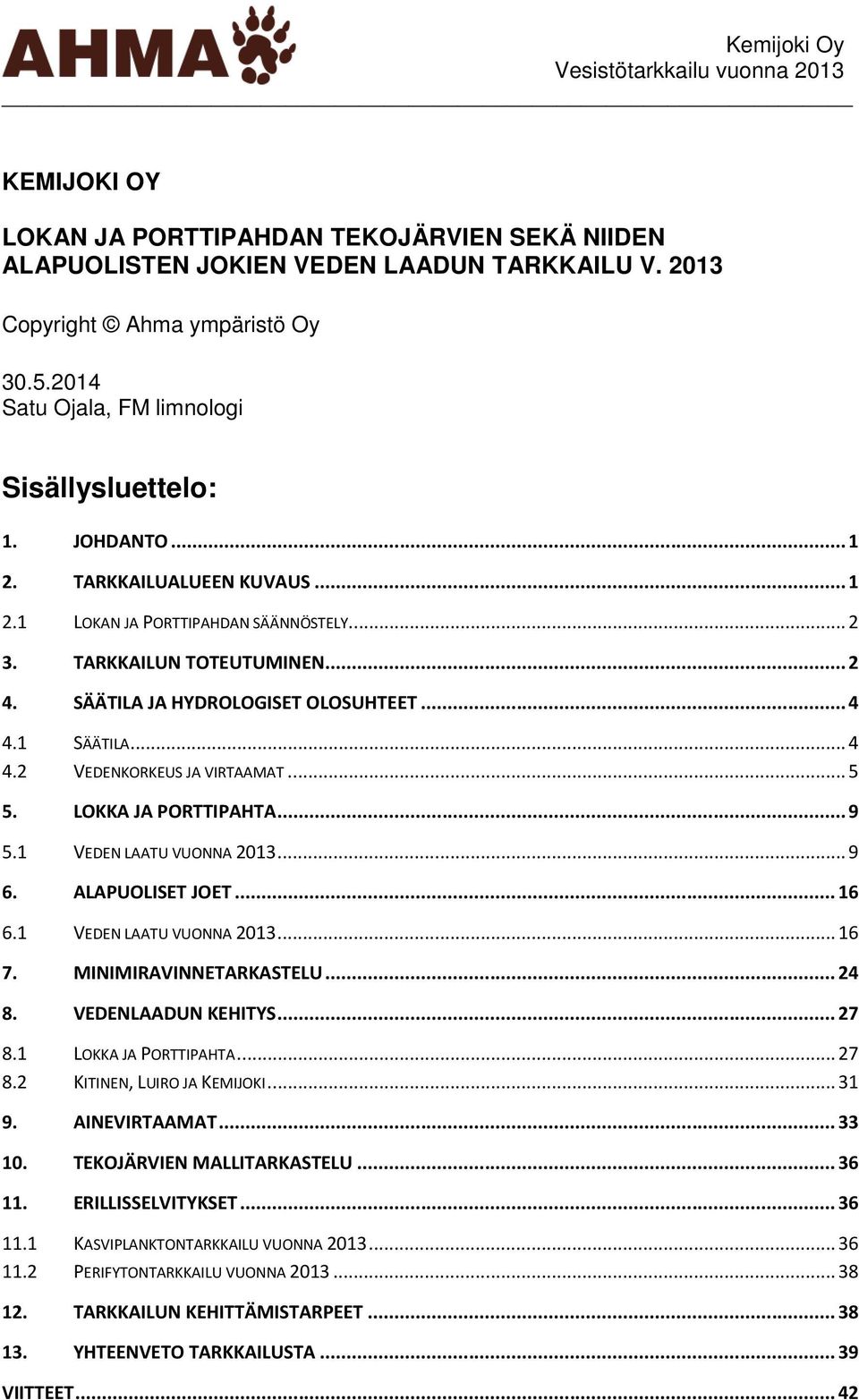 SÄÄTILA JA HYDROLOGISET OLOSUHTEET... 4 4.1 SÄÄTILA... 4 4.2 VEDENKORKEUS JA VIRTAAMAT... 5 5. LOKKA JA PORTTIPAHTA... 9 5.1 VEDEN LAATU VUONNA 213... 9 6. ALAPUOLISET JOET... 16 6.