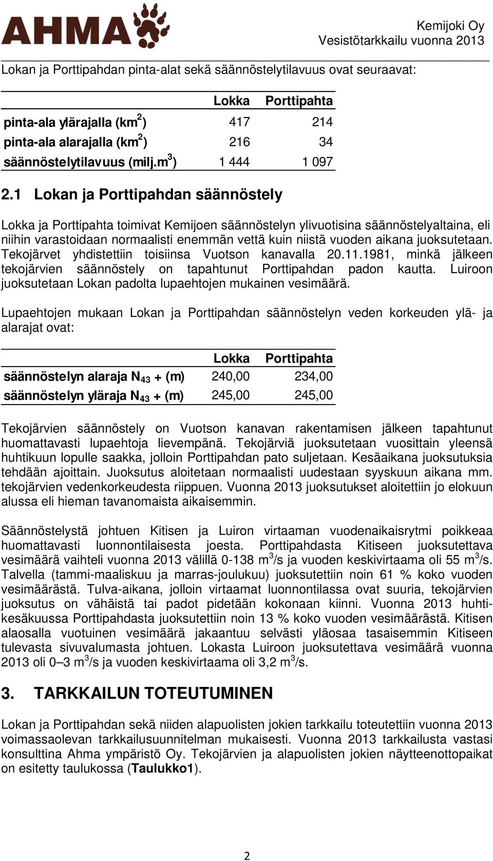 juoksutetaan. Tekojärvet yhdistettiin toisiinsa Vuotson kanavalla 2.11.1981, minkä jälkeen tekojärvien säännöstely on tapahtunut Porttipahdan padon kautta.