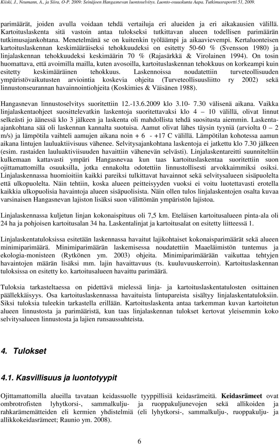 Kertaluonteisen kartoituslaskennan keskimääräiseksi tehokkuudeksi on esitetty 50-60 % (Svensson 1980) ja linjalaskennan tehokkuudeksi keskimäärin 70 % (Rajasärkkä & Virolainen 1994).