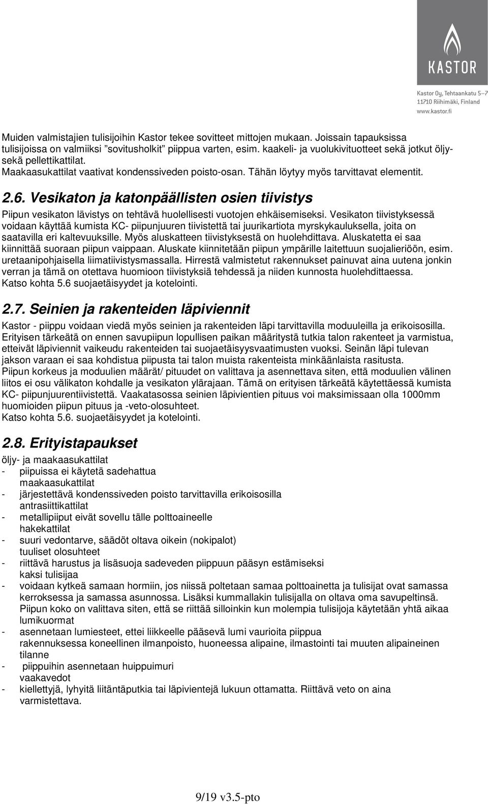 Vesikaton ja katonpäällisten osien tiivistys Piipun vesikaton lävistys on tehtävä huolellisesti vuotojen ehkäisemiseksi.