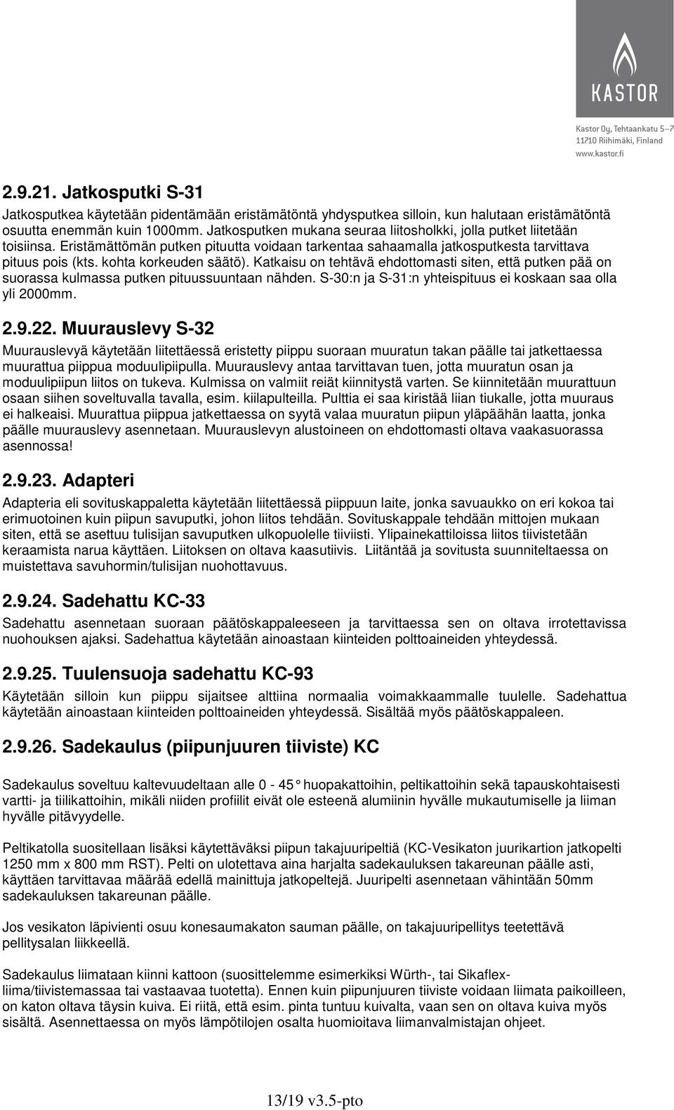 kohta korkeuden säätö). Katkaisu on tehtävä ehdottomasti siten, että putken pää on suorassa kulmassa putken pituussuuntaan nähden. S-30:n ja S-31:n yhteispituus ei koskaan saa olla yli 2000mm. 2.9.22.