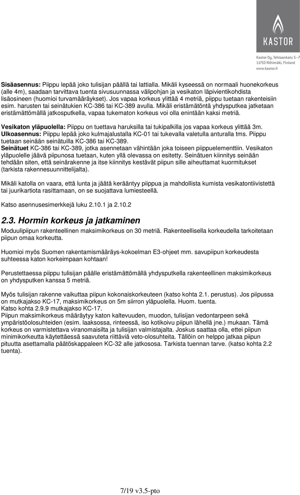 Jos vapaa korkeus ylittää 4 metriä, piippu tuetaan rakenteisiin esim. harusten tai seinätukien KC-386 tai KC-389 avulla.