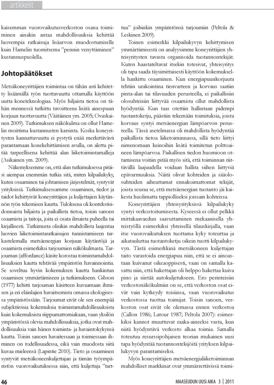 Myös hiljaista tietoa on tähän mennessä tutkittu tavoitteena lisätä ainespuun korjuun tuottavuutta (Väätäinen ym. 2005; Ovaskainen 2009).