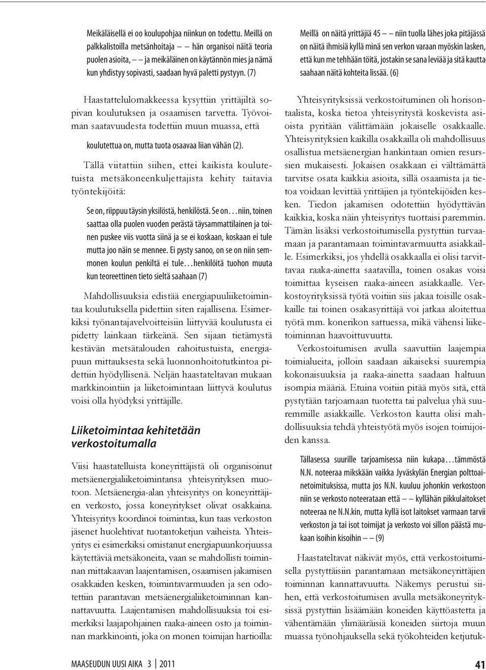 (7) Haastattelulomakkeessa kysyttiin yrittäjiltä sopivan koulutuksen ja osaamisen tarvetta. Työvoiman saatavuudesta todettiin muun muassa, että koulutettua on, mutta tuota osaavaa liian vähän (2).