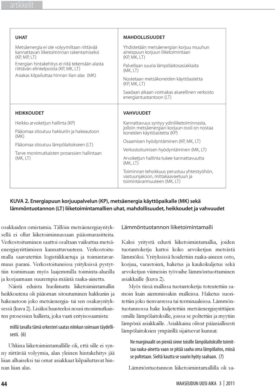 metsäkoneiden käyttöastetta (KP, MK, LT) Saadaan aikaan voimakas alueellinen verkosto energiantuotantoon (LT) HEIKKOUDET Heikko arvoketjun hallinta (KP) Pääomaa sitoutuu hakkuriin ja hakeautoon (MK)