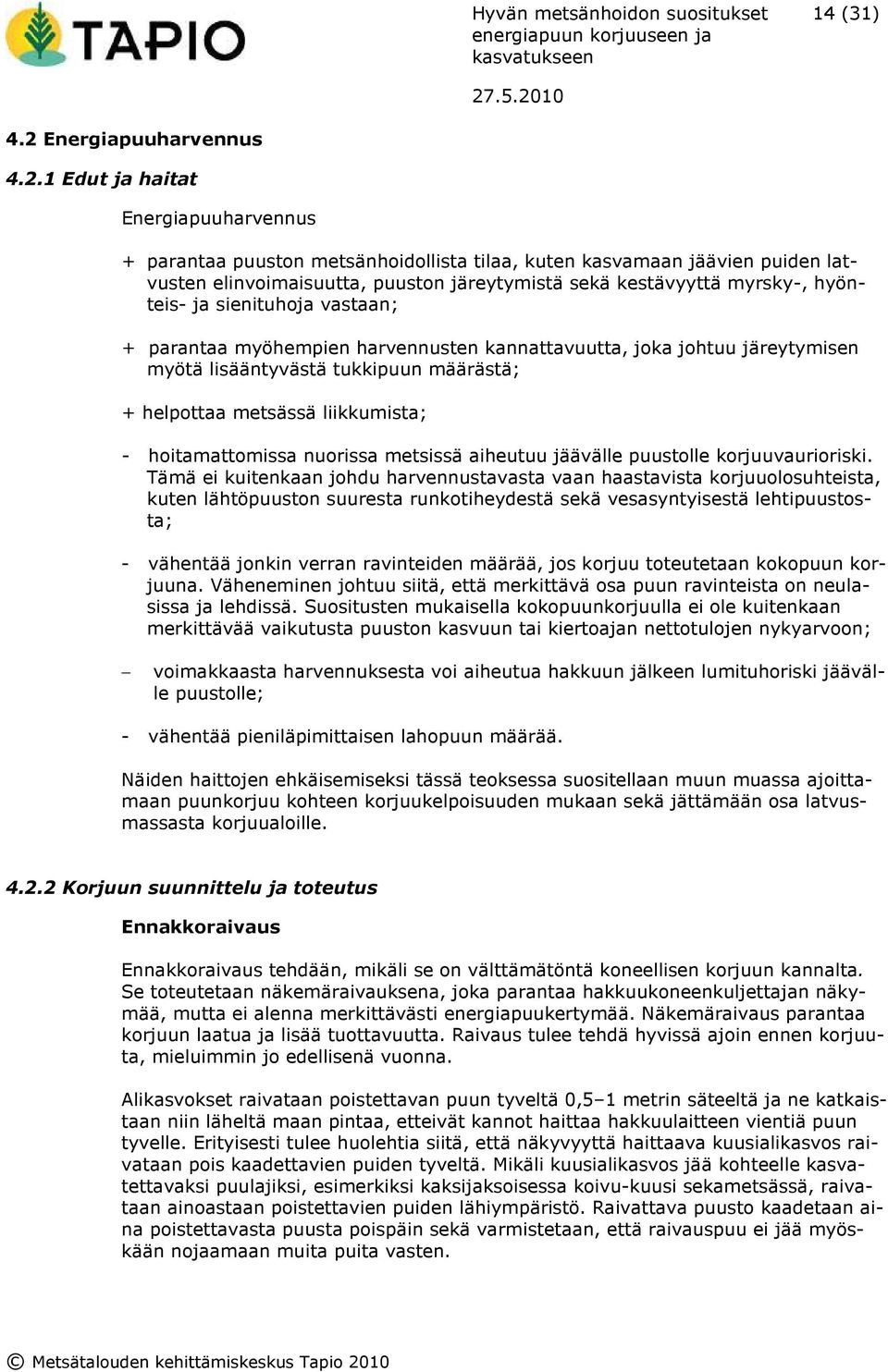 1 Edut ja haitat Energiapuuharvennus + parantaa puuston metsänhoidollista tilaa, kuten kasvamaan jäävien puiden latvusten elinvoimaisuutta, puuston järeytymistä sekä kestävyyttä myrsky-, hyönteis- ja