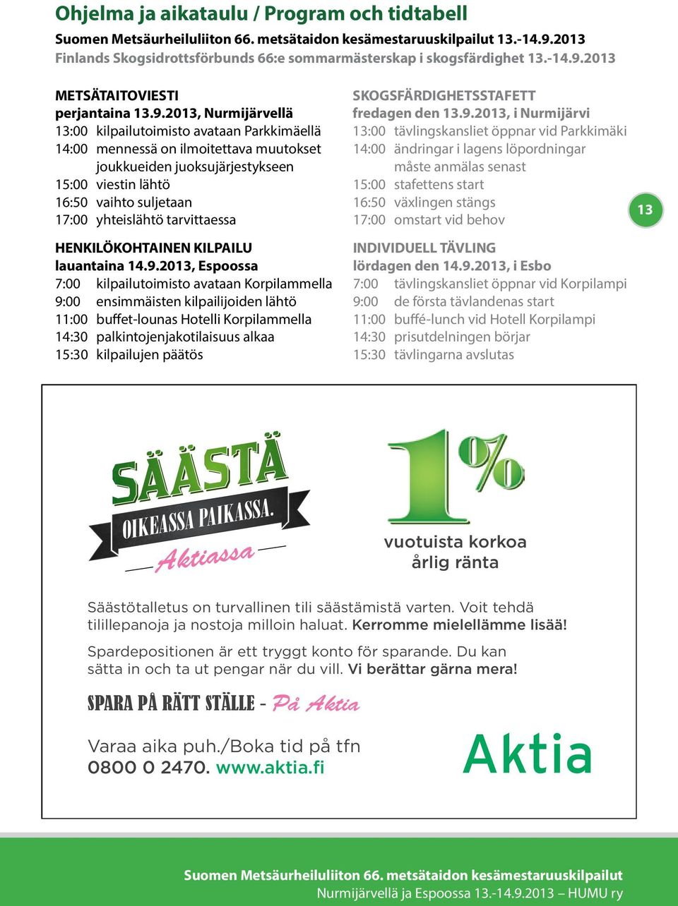 ändringar i lagens löpordningar joukkueiden juoksujärjestykseen måste anmälas senast 15:00 viestin lähtö 15:00 stafettens start 16:50 vaihto suljetaan 16:50 växlingen stängs 17:00 yhteislähtö