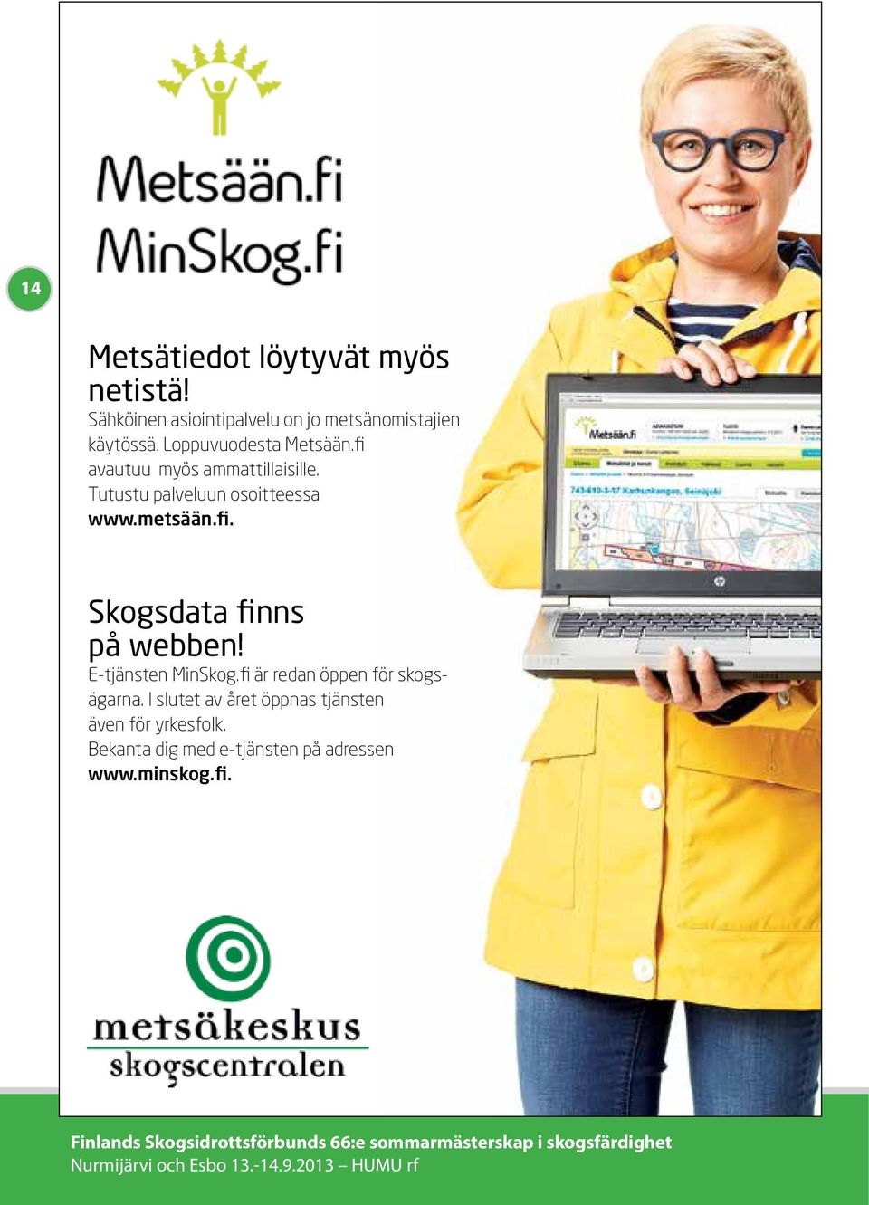 E-tjänsten MinSkog.fi är redan öppen för skogsägarna. I slutet av året öppnas tjänsten även för yrkesfolk.