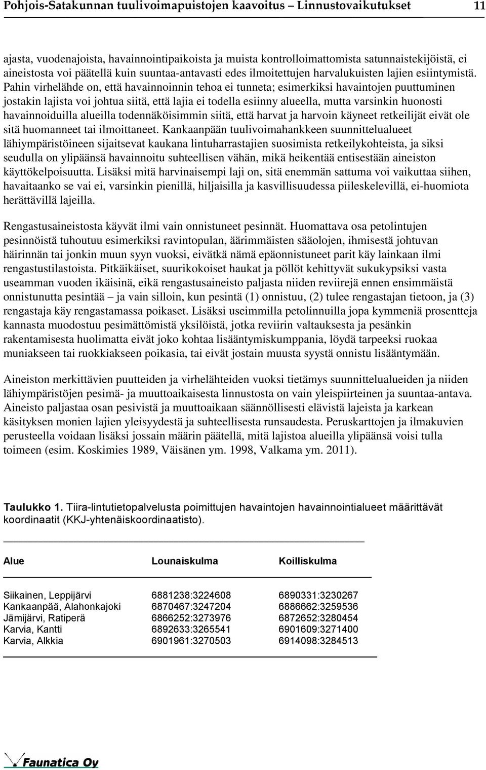 Pahin virhelähde on, että havainnoinnin tehoa ei tunneta; esimerkiksi havaintojen puuttuminen jostakin lajista voi johtua siitä, että lajia ei todella esiinny alueella, mutta varsinkin huonosti