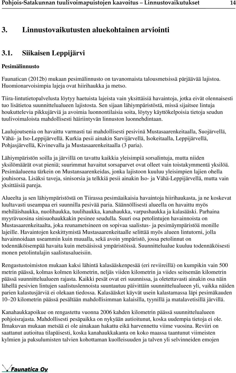 Tiira-lintutietopalvelusta löytyy haetuista lajeista vain yksittäisiä havaintoja, jotka eivät olennaisesti tuo lisätietoa suunnittelualueen lajistosta.