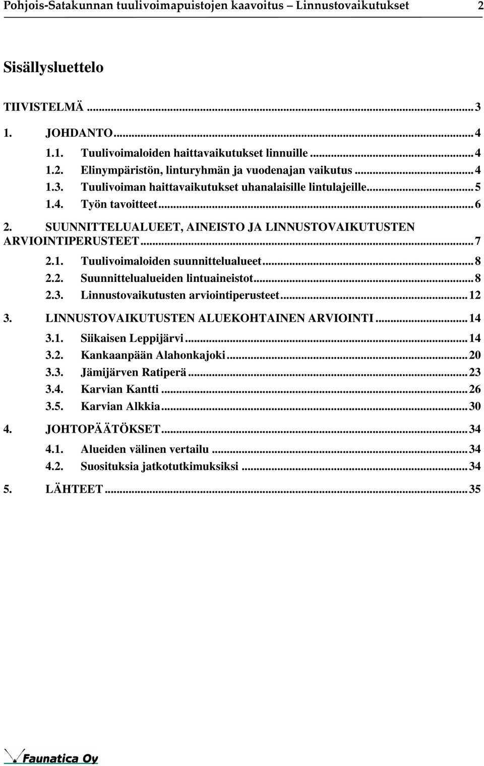 .. 8 2.2. Suunnittelualueiden lintuaineistot... 8 2.3. Linnustovaikutusten arviointiperusteet... 12 3. LINNUSTOVAIKUTUSTEN ALUEKOHTAINEN ARVIOINTI... 14 3.1. Siikaisen Leppijärvi... 14 3.2. Kankaanpään Alahonkajoki.