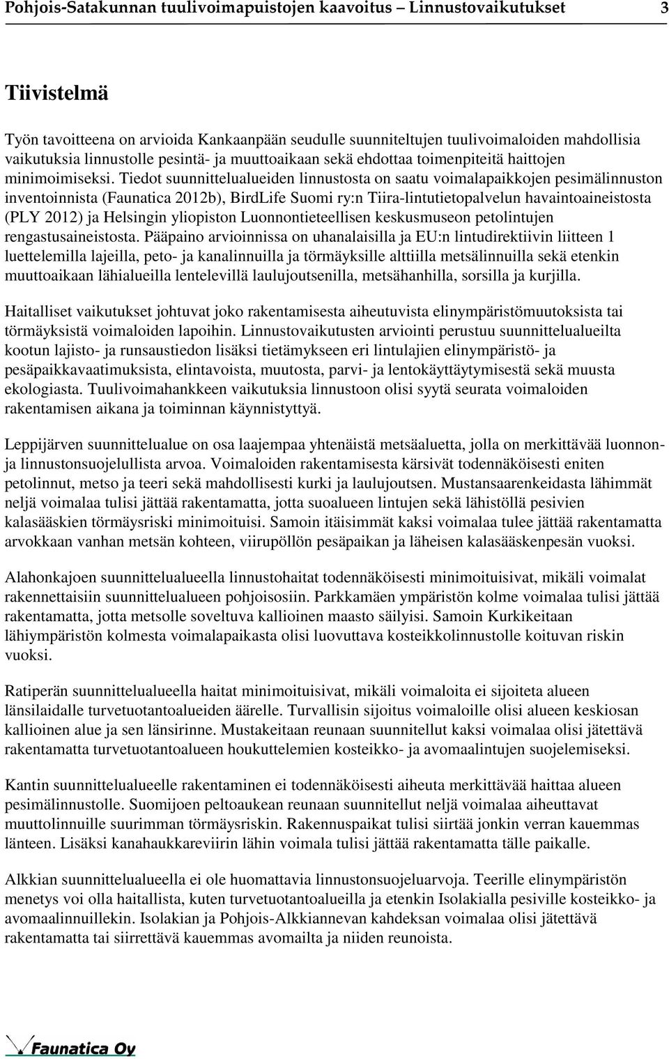 Tiedot suunnittelualueiden linnustosta on saatu voimalapaikkojen pesimälinnuston inventoinnista (Faunatica 2012b), BirdLife Suomi ry:n Tiira-lintutietopalvelun havaintoaineistosta (PLY 2012) ja