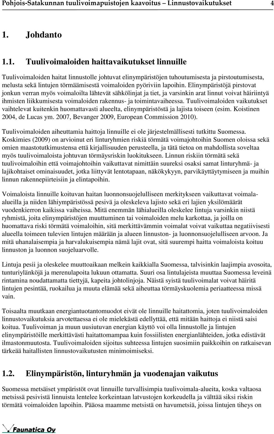 1. Tuulivoimaloiden haittavaikutukset linnuille Tuulivoimaloiden haitat linnustolle johtuvat elinympäristöjen tuhoutumisesta ja pirstoutumisesta, melusta sekä lintujen törmäämisestä voimaloiden