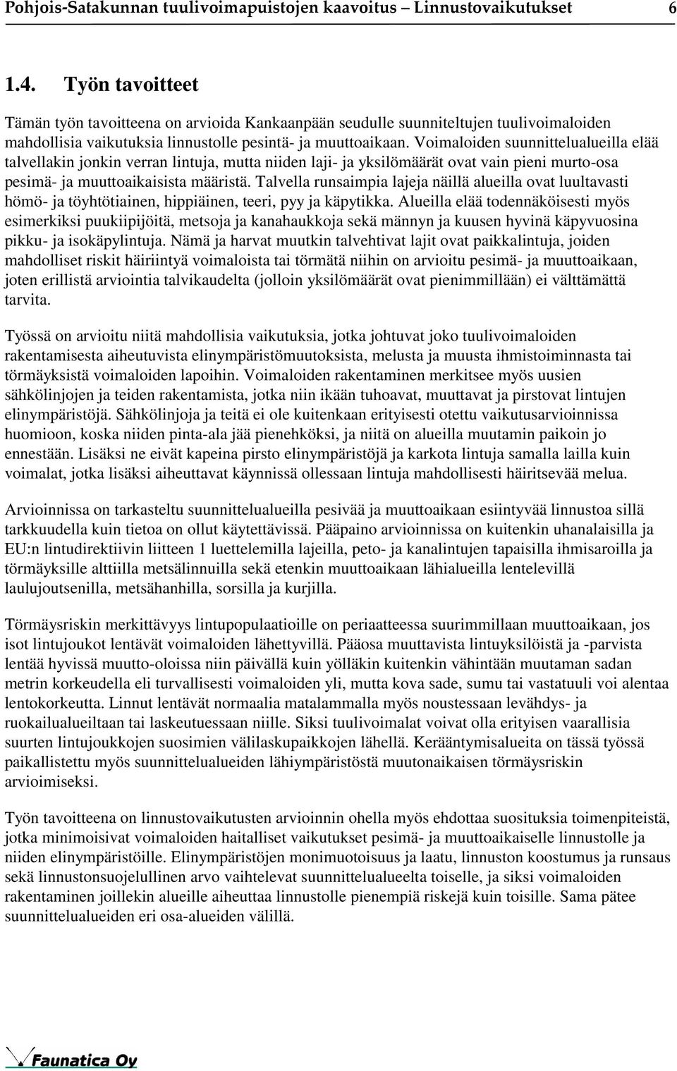 Voimaloiden suunnittelualueilla elää talvellakin jonkin verran lintuja, mutta niiden laji- ja yksilömäärät ovat vain pieni murto-osa pesimä- ja muuttoaikaisista määristä.