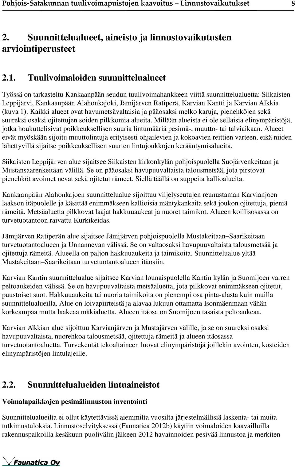 Kantti ja Karvian Alkkia (kuva 1). Kaikki alueet ovat havumetsävaltaisia ja pääosaksi melko karuja, pienehköjen sekä suureksi osaksi ojitettujen soiden pilkkomia alueita.