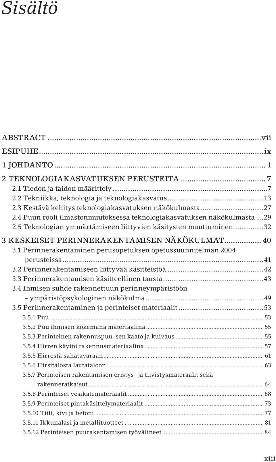 ..32 3 KESKEISET PERINNERAKENTAMISEN NÄKÖKULMAT... 40 3.1 Perinnerakentaminen perusopetuksen opetussuunnitelman 2004 perusteissa...41 3.2 Perinnerakentamiseen liittyvää käsitteistöä...42 3.