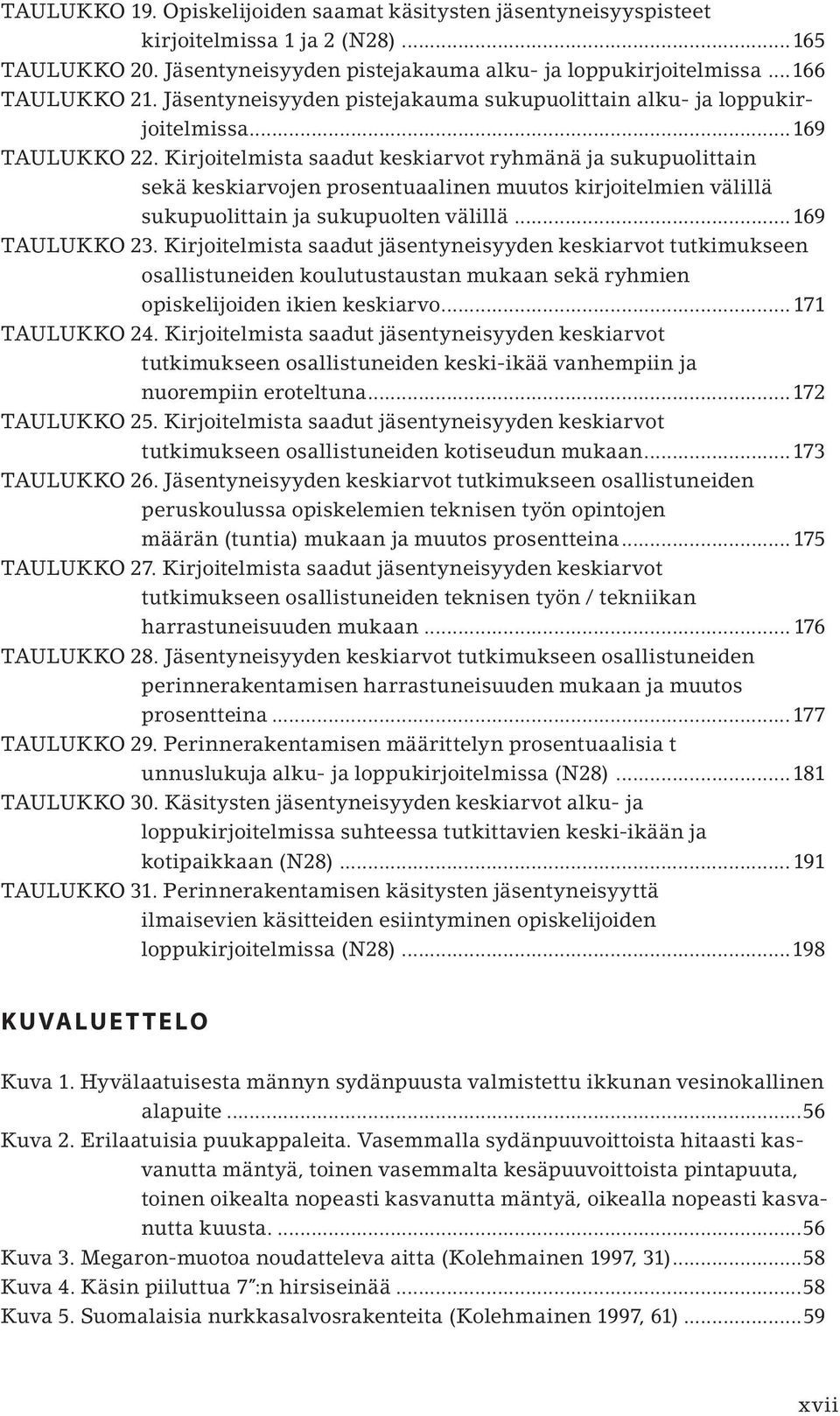 Kirjoitelmista saadut keskiarvot ryhmänä ja sukupuolittain sekä keskiarvojen prosentuaalinen muutos kirjoitelmien välillä sukupuolittain ja sukupuolten välillä...169 TAULUKKO 23.