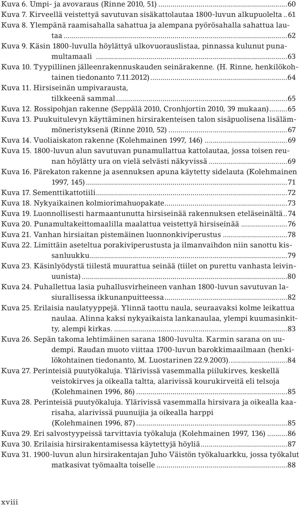 Tyypillinen jälleenrakennuskauden seinärakenne. (H. Rinne, henkilökohtainen tiedonanto 7.11.2012)...64 Kuva 11. Hirsiseinän umpivarausta, tilkkeenä sammal...65 Kuva 12.