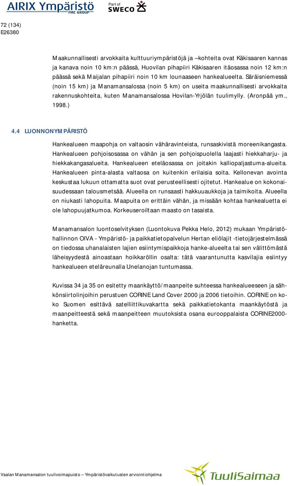 Säräisniemessä (noin 15 km) ja Manamansalossa (noin 5 km) on useita maakunnallisesti arvokkaita rakennuskohteita, kuten Manamansalossa Hovilan-Yrjölän tuulimylly. (Aronpää ym., 1998.) 4.