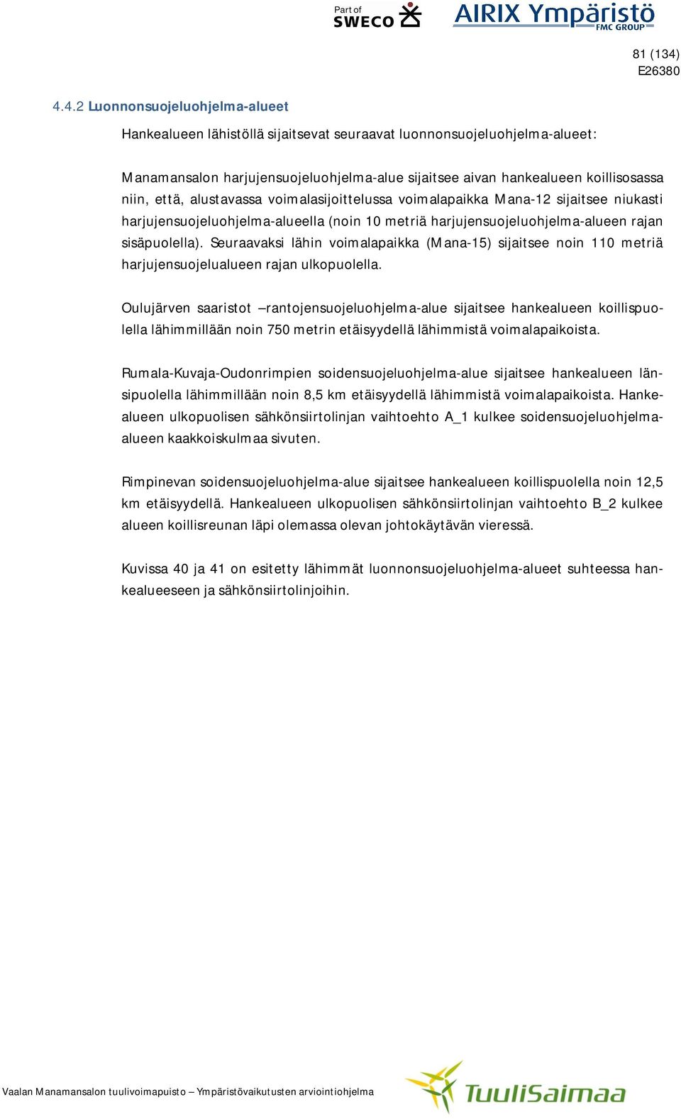 että, alustavassa voimalasijoittelussa voimalapaikka Mana-12 sijaitsee niukasti harjujensuojeluohjelma-alueella (noin 10 metriä harjujensuojeluohjelma-alueen rajan sisäpuolella).