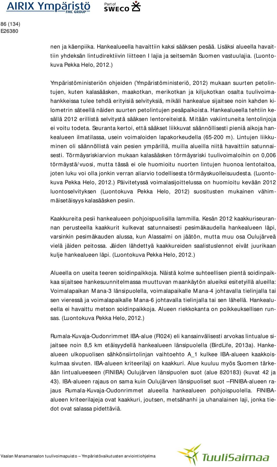 ) Ympäristöministeriön ohjeiden (Ympäristöministeriö, 2012) mukaan suurten petolintujen, kuten kalasääsken, maakotkan, merikotkan ja kiljukotkan osalta tuulivoimahankkeissa tulee tehdä erityisiä