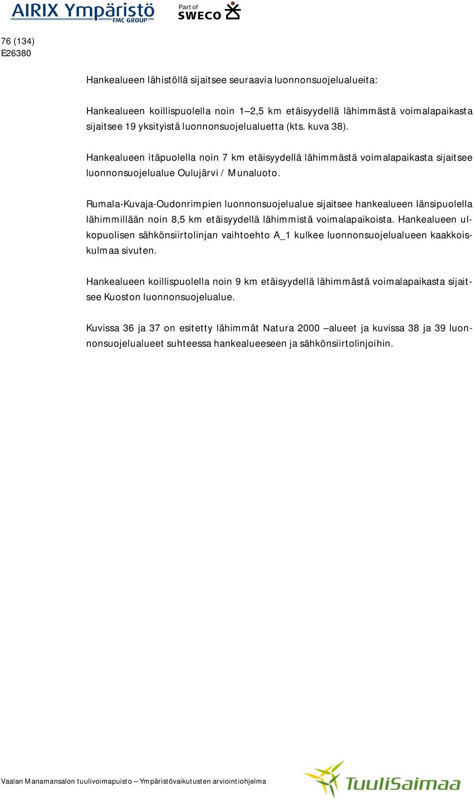 Rumala-Kuvaja-Oudonrimpien luonnonsuojelualue sijaitsee hankealueen länsipuolella lähimmillään noin 8,5 km etäisyydellä lähimmistä voimalapaikoista.