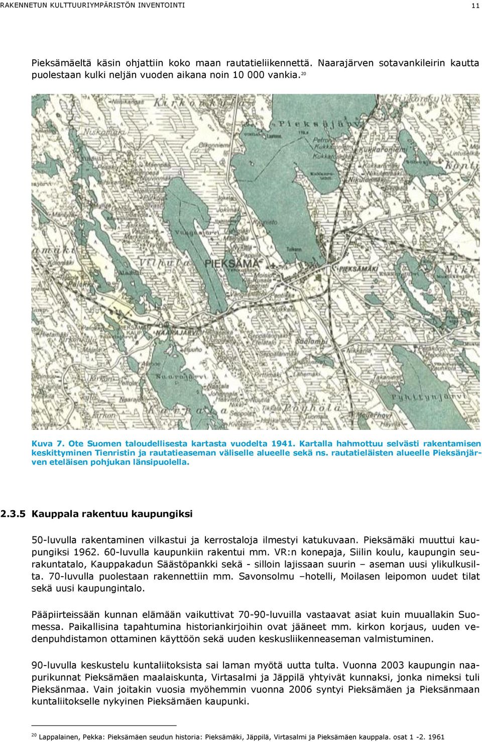 rautatieläisten alueelle Pieksänjärven eteläisen pohjukan länsipuolella. 2.3.5 Kauppala rakentuu kaupungiksi 50-luvulla rakentaminen vilkastui ja kerrostaloja ilmestyi katukuvaan.