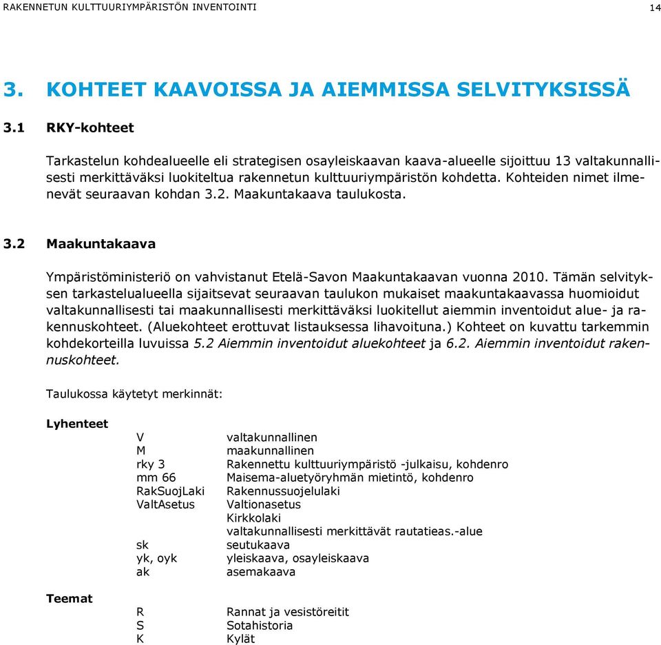 Kohteiden nimet ilmenevät seuraavan kohdan 3.2. Maakuntakaava taulukosta. 3.2 Maakuntakaava Ympäristöministeriö on vahvistanut Etelä-Savon Maakuntakaavan vuonna 2010.