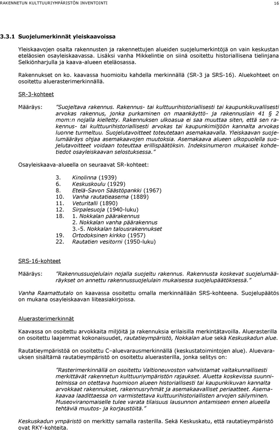 Lisäksi vanha Mikkelintie on siinä osoitettu historiallisena tielinjana Selkiönharjulla ja kaava-alueen eteläosassa. Rakennukset on ko. kaavassa huomioitu kahdella merkinnällä (SR-3 ja SRS-16).