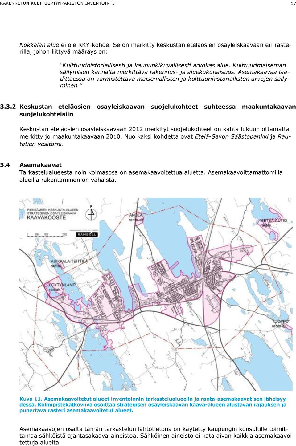 Kulttuurimaiseman säilymisen kannalta merkittävä rakennus- ja aluekokonaisuus. Asemakaavaa laadittaessa on varmistettava maisemallisten ja kulttuurihistoriallisten arvojen säilyminen. 3.