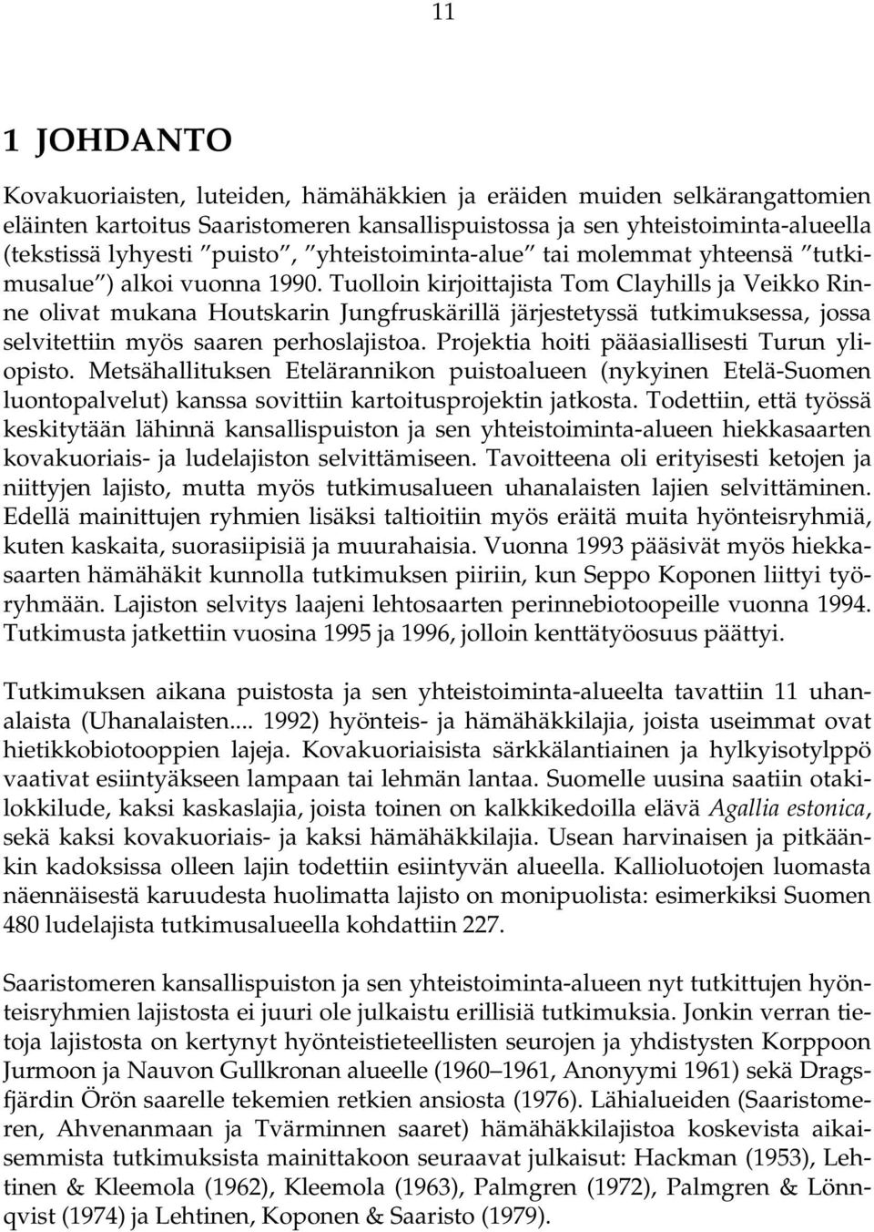 Tuolloin kirjoittajista Tom Clayhills ja Veikko Rinne olivat mukana Houtskarin Jungfruskärillä järjestetyssä tutkimuksessa, jossa selvitettiin myös saaren perhoslajistoa.