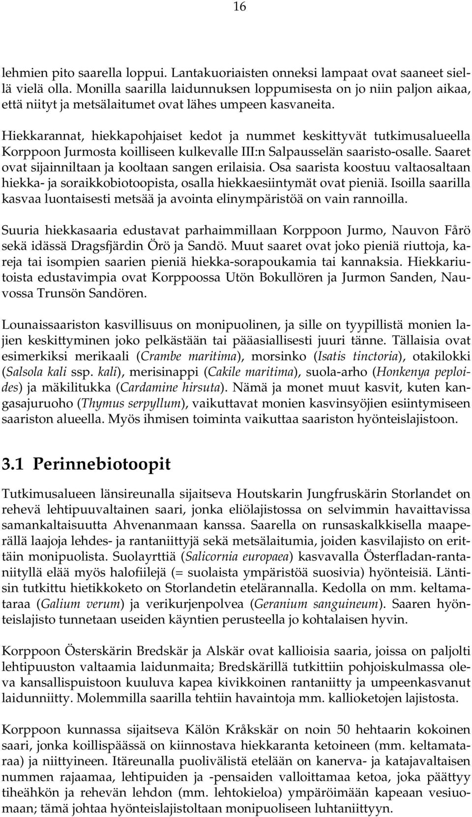 Hiekkarannat, hiekkapohjaiset kedot ja nummet keskittyvät tutkimusalueella Korppoon Jurmosta koilliseen kulkevalle III:n Salpausselän saaristo-osalle.